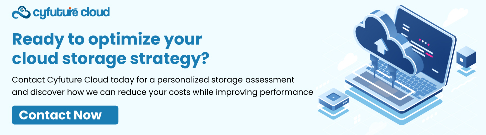 Contact Cyfuture Cloud today for a personalized storage assessment and discover how we can reduce your costs while improving performance. Contact Cyfuture Cloud today for a personalized storage assessment and discover how we can reduce your costs while improving performance.