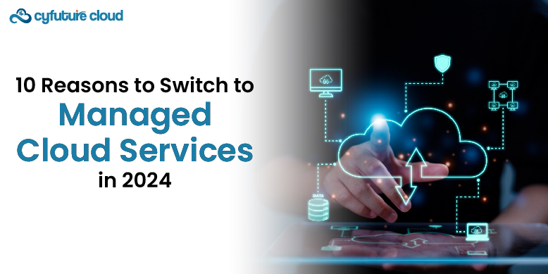 10 Reasons to Switch to Managed Cloud Services in 2024